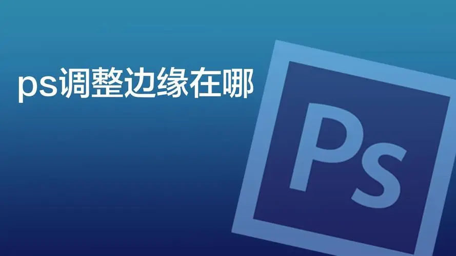 PS里面的调整边缘没有了怎么办?
