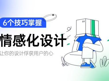 实战案例!用6个情感化的设计方法帮你俘获用户的心